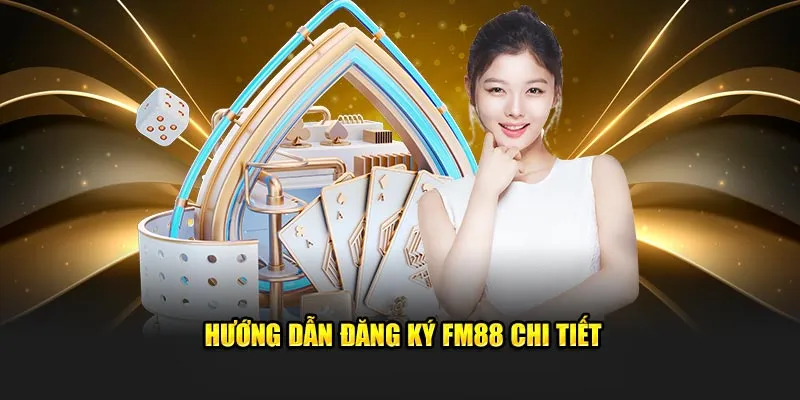 Đăng ký FM88 -Quy Trình Cơ Bản Người Chơi Cần Phải Nắm